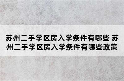 苏州二手学区房入学条件有哪些 苏州二手学区房入学条件有哪些政策